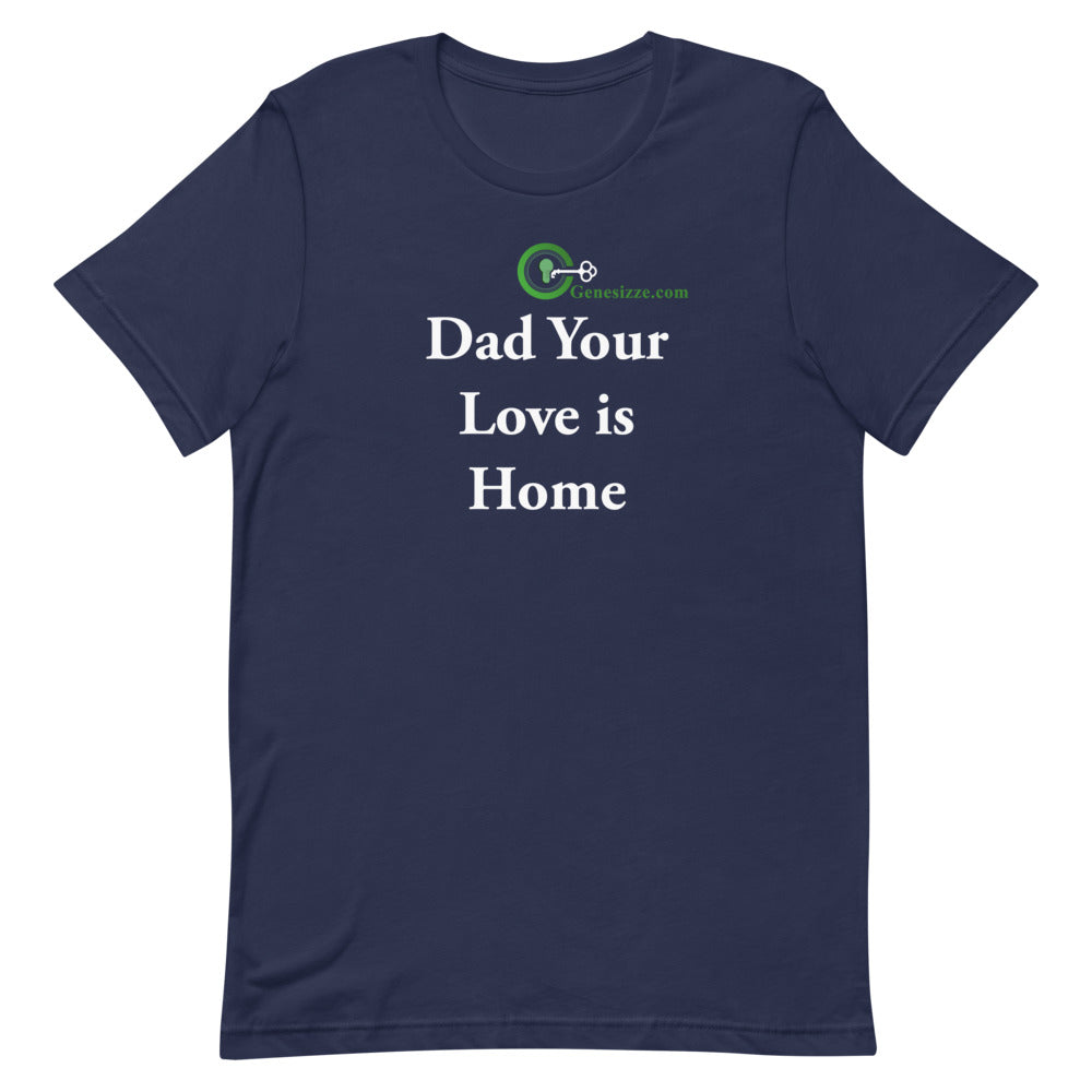 Dad Your Love is Home t-shirt