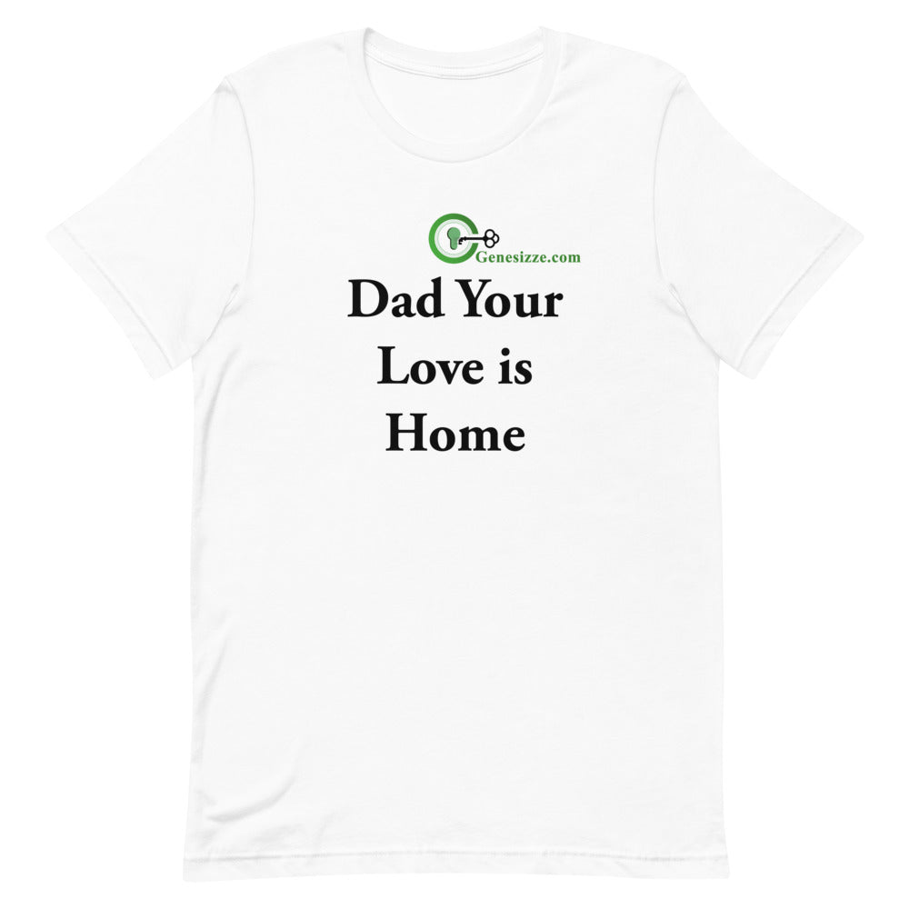 Dad Your Love is Home t-shirt